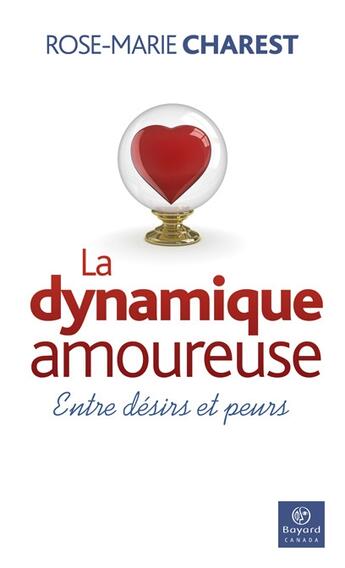 Couverture du livre « La dynamique amoureuse ; entre désirs et peurs » de Rose-Marie Charest aux éditions Bayard Canada