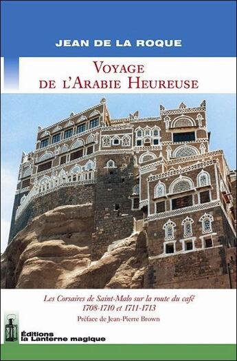 Couverture du livre « Voyage de l'Arabie heureuse ; les corsaires de Saint-Malo sur la route du café » de Jean De La Roque aux éditions Lanterne Magique