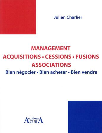 Couverture du livre « Management acquisitions, cessions, fusions, associations ; bien acheter, bien vendre, éviter les échecs » de Julien Charlier aux éditions Azura