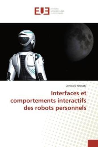 Couverture du livre « Interfaces et comportements interactifs des robots personnels » de Consuelo Granata aux éditions Editions Universitaires Europeennes