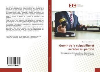 Couverture du livre « Guerir de la culpabilite et acceder au pardon - une approche therapeutique du sentiment persistant d » de Serge Houssou Bruno aux éditions Editions Universitaires Europeennes