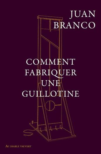 Couverture du livre « Comment fabriquer une guillotine » de Juan Branco aux éditions Au Diable Vauvert