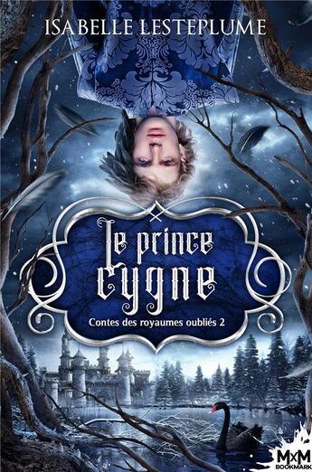 Couverture du livre « Contes des royaumes oublies - t02 - le prince cygne - contes des royaumes oublies, t2 » de Isabelle Lesteplume aux éditions Mxm Bookmark