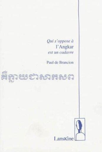 Couverture du livre « Qui s'oppose à l'Angkar est un cadavre » de Paul Brancion aux éditions Editions Lanskine