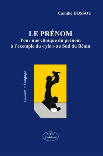 Couverture du livre « Le prénom ; pour une clinique du prénom à l'exemple du ' yin ' au sud du Bénin » de Camille Dossou aux éditions Mjw