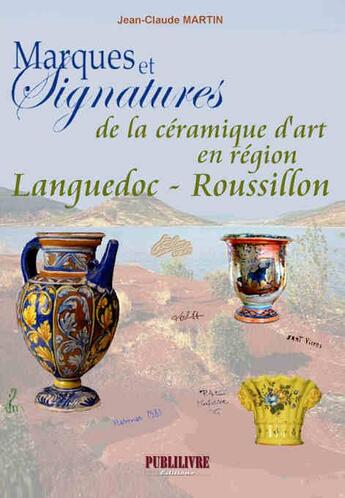 Couverture du livre « Marques et signatures ; de la céramique d'art en région Languedoc-Roussillon » de Jean-Claude Martin aux éditions Publilivre