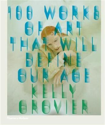 Couverture du livre « 100 works of art that will define our age (hardback) » de Grovier Kelly aux éditions Thames & Hudson