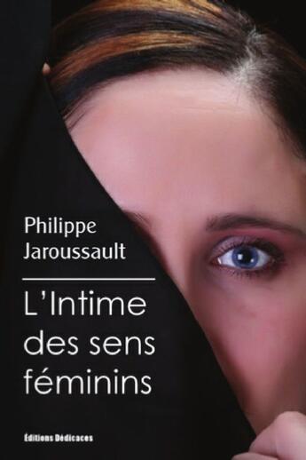 Couverture du livre « L'intime des sens féminins » de Philippe Jaroussault aux éditions Editions Dedicaces