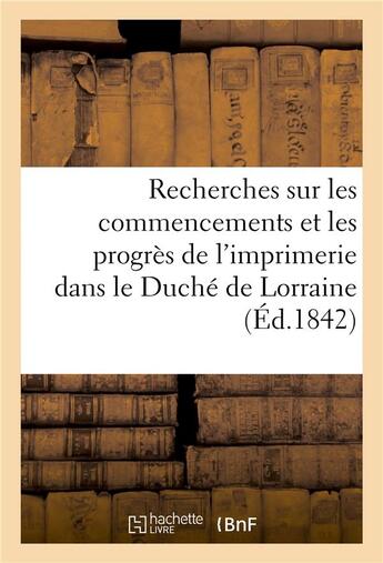 Couverture du livre « Recherches sur les commencements et les progres de l'imprimerie dans le duche de lorraine » de Bruhl aux éditions Hachette Bnf