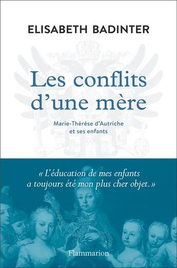 Couverture du livre « Les conflits d'une mère ; Marie-Thérèse d'Autriche et ses enfants » de Elisabeth Badinter aux éditions Flammarion