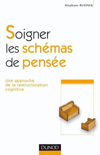 Couverture du livre « Soigner les schémas de pensée ; une approche de la restructuration cognitive » de Stephane Rusinek aux éditions Dunod