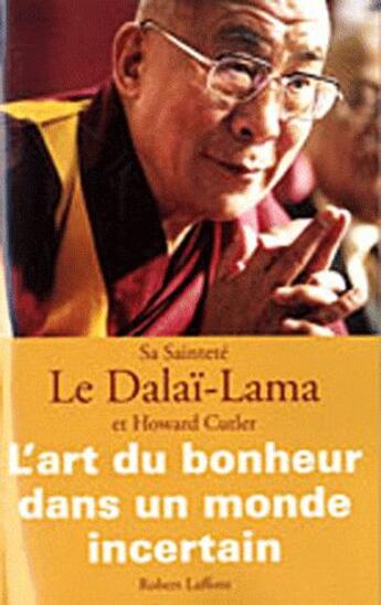 Couverture du livre « L'art du bonheur dans un monde incertain » de Howard Cutler et Dalai-Lama aux éditions Robert Laffont