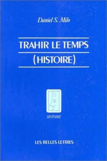 Couverture du livre « Trahir le temps (Histoire) » de Daniel S. Milo aux éditions Belles Lettres