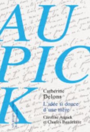 Couverture du livre « L'idée si douce d'une mère ; Caroline Aupick et Charles Baudelaire » de Catherine Delons aux éditions Belles Lettres