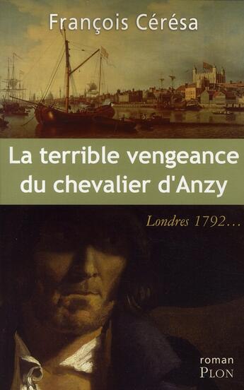Couverture du livre « La terrible vengeance du chevalier d'Anzy ; Londres 1792... » de Francois Ceresa aux éditions Plon