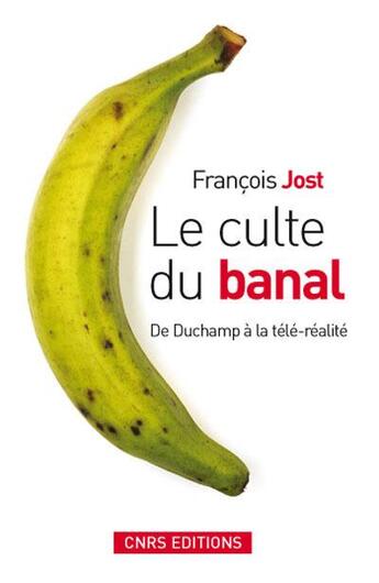 Couverture du livre « Le culte du banal. de duchamp a la tele-realite » de Francois Jost aux éditions Cnrs