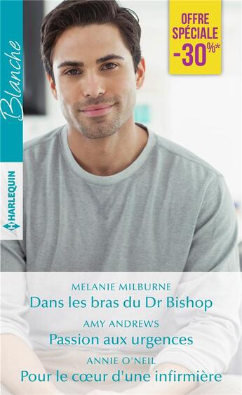 Couverture du livre « Dans les bras du Dr Bishop ; passions aux urgences ; pour le coeur d'une infirmière » de Amy Andrews et Melanie Milburne et Annie O'Neil aux éditions Harlequin