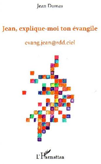 Couverture du livre « Jean, explique-moi ton évangile ; evang.jean@rdd.ciel » de Jean Dumas aux éditions L'harmattan