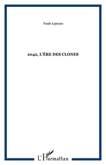 Couverture du livre « 2042, l'ere des clones » de Paule Lejeune aux éditions Editions L'harmattan