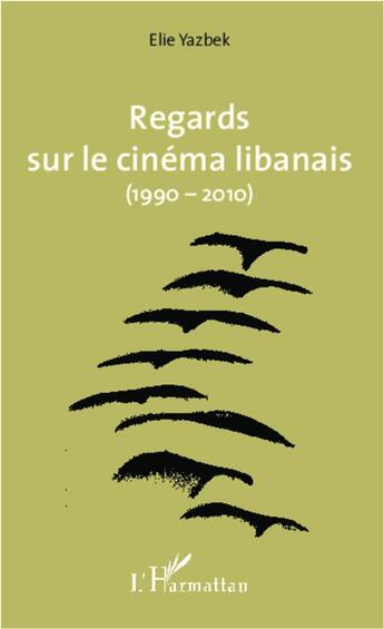 Couverture du livre « Regards sur le cinéma libanais (1990-2010) » de Elie Yazbek aux éditions L'harmattan