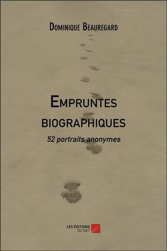 Couverture du livre « Empruntes biographiques ; 52 portraits anonymes » de Dominique Beauregard aux éditions Editions Du Net