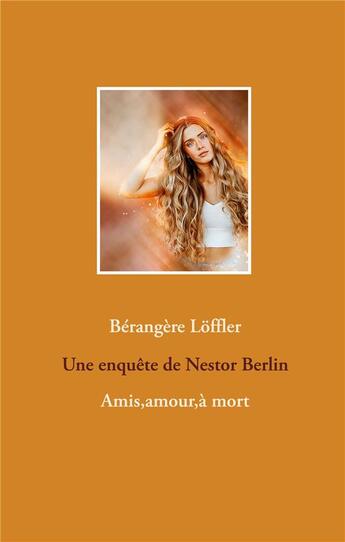 Couverture du livre « Nestor berlin - amis,amour,a mort » de Loffler Berangere aux éditions Books On Demand