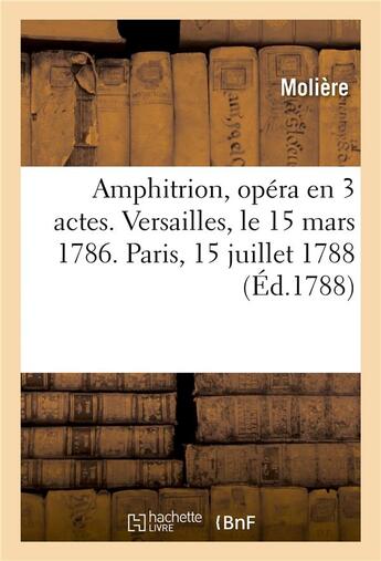 Couverture du livre « Amphitrion, opéra en 3 actes. Versailles, le 15 mars 1786. Paris, 15 juillet 1788 » de Jean-Baptiste Moliere (Poquelin Dit) aux éditions Hachette Bnf