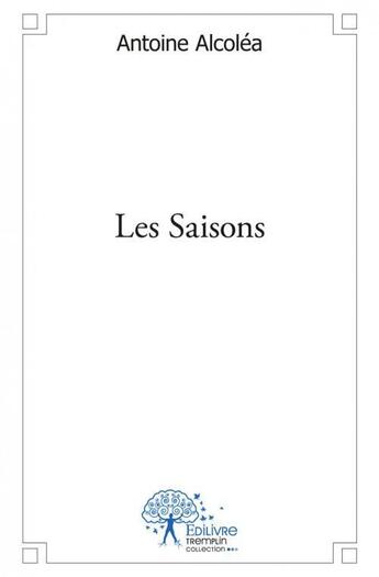 Couverture du livre « Les saisons » de Antoine Alcolea aux éditions Edilivre