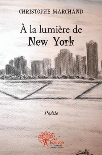 Couverture du livre « A la lumiere de new york - poesie » de Christophe Marchand aux éditions Edilivre