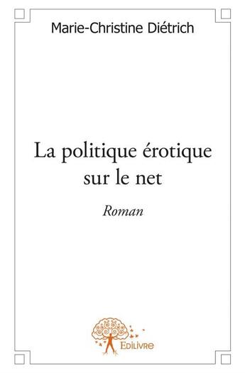 Couverture du livre « La politique érotique sur le net » de Marie-Christine Dietrich aux éditions Edilivre