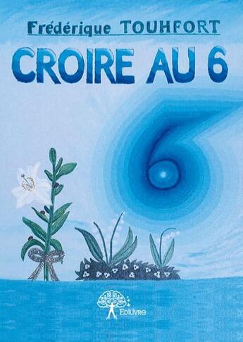 Couverture du livre « Croire au 6 » de Frederique Touhfort aux éditions Edilivre