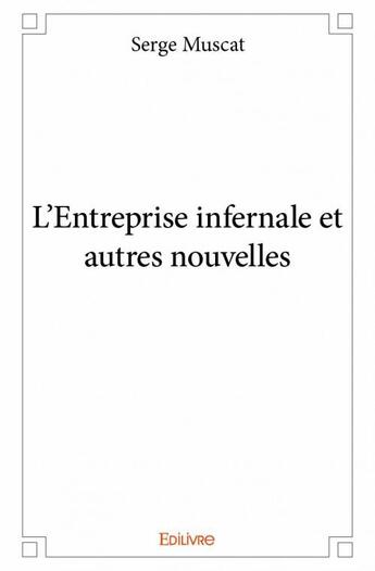 Couverture du livre « L'entreprise infernale et autres nouvelles » de Serge Muscat aux éditions Edilivre