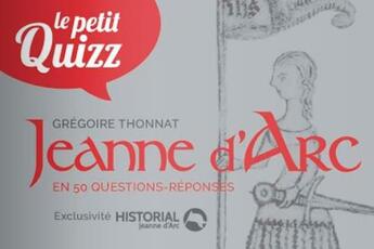 Couverture du livre « Le petit quizz : Jeanne d'Arc en 50 questions-réponses » de Gregoire Thonnat aux éditions Editions Pierre De Taillac