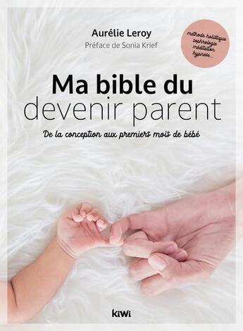 Couverture du livre « Ma bible du devenir parent : de la conception aux premiers mois de bébé » de Aurelie Leroy aux éditions Kiwi