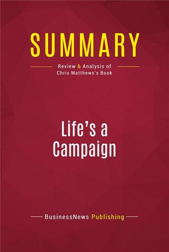 Couverture du livre « Summary: Life's a Campaign : Review and Analysis of Chris Matthews's Book » de Businessnews Publishing aux éditions Political Book Summaries