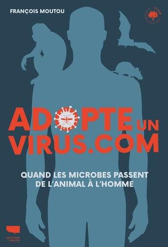 Couverture du livre « Adopte un virus.com ; quand les microbes passent de l'animal à l'homme » de Francois Moutou aux éditions Delachaux & Niestle