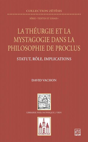 Couverture du livre « La théurgie et la mystagogie dans la philosophie de Proclus : Statut, rôle, implications » de David Vachon aux éditions Vrin