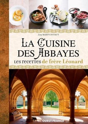 Couverture du livre « La cuisine des abbayes ; les recettes de frère Léonard : histoire, entrée, plats, dessets » de Josy Marty-Dufaut aux éditions Ouest France