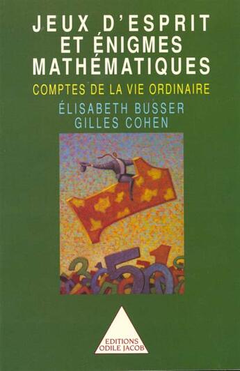 Couverture du livre « Jeux d'esprit et énigmes mathématiques ; comptes de la vie ordinaire » de Gilles Cohen et Elisabeth Busser aux éditions Odile Jacob