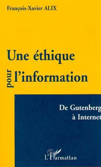 Couverture du livre « Une éthique pour l'information ; de Gutenberg à Internet » de Francois-Xavier Alix aux éditions L'harmattan