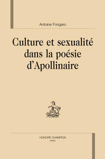 Couverture du livre « Culture et sexualité dans la poésie d'Apollinaire » de Antoine Fongaro aux éditions Honore Champion