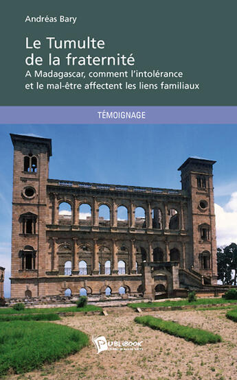 Couverture du livre « Le tumulte de la fraternité ; à Madagascar, comment l'intolérance et le mal-être affectent les liens familiaux » de Andreas Bary aux éditions Publibook