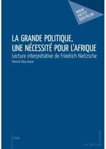 Couverture du livre « La grande politique, une nécessité pour l'Afrique ; lecture interprétative de Friedrich Nietzsche » de Vincent Davy Kacou aux éditions Publibook