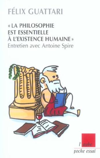 Couverture du livre « La philosophie est essentielle a l'existence humaine ; entretien avec antoine spire » de Felix Guattari aux éditions Editions De L'aube