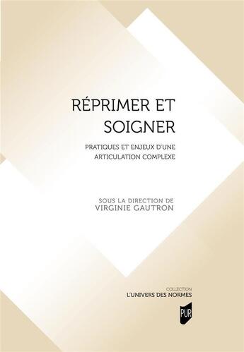 Couverture du livre « Réprimer et soigner : pratiques et enjeux d'une articulation complexe » de Virginie Gautron et Collectif aux éditions Pu De Rennes