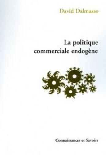 Couverture du livre « La politique commerciale endogène » de David Dalmasso aux éditions Connaissances Et Savoirs