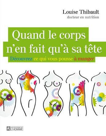 Couverture du livre « Quand le corps n'en fait qu'à sa tête ; découvrez ce qui vous pousse à manger » de Louise Thibault aux éditions Editions De L'homme