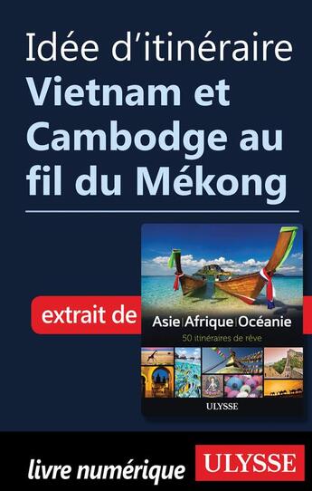 Couverture du livre « Idée d'itinéraire ; Vietnam et Cambodge au fil du Mékong » de  aux éditions Ulysse