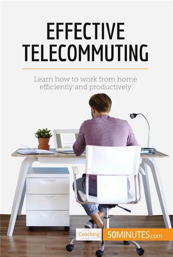 Couverture du livre « Effective Telecommuting : Learn how to work efficiently and productively at home » de 50minutes aux éditions 50minutes.com