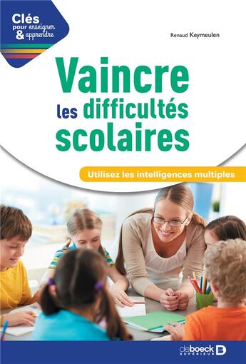 Couverture du livre « Clés pour enseigner et apprendre : vaincre ses difficultés scolaires ; utilisez les intelligences multiples » de Renaud Keymeulen aux éditions De Boeck Superieur